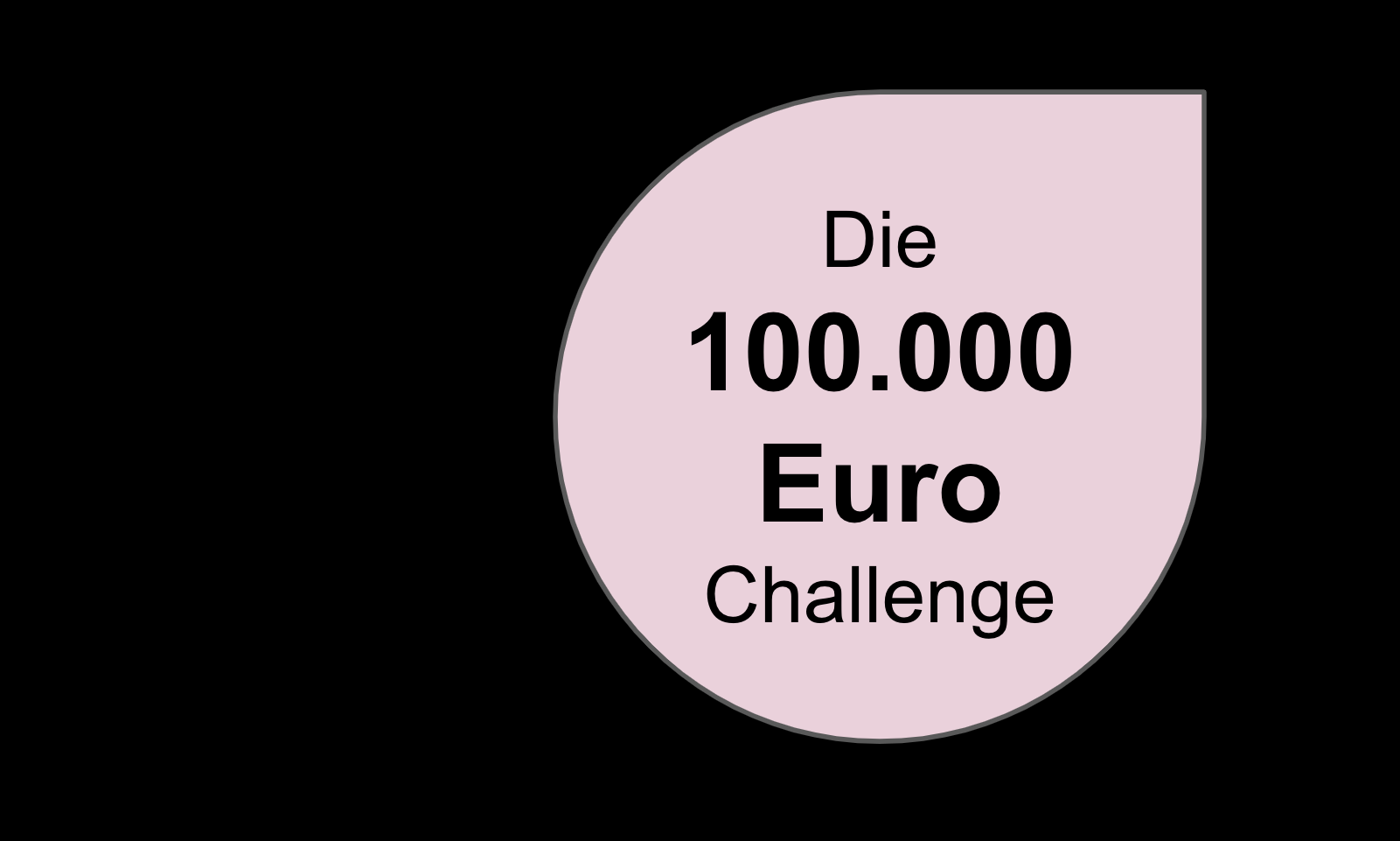 Die 100.000 Euro Challenge (Text in rosa Blase vor schwarzem Hintergrund)